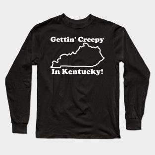 Gettin' Creepy In Kentucky Long Sleeve T-Shirt